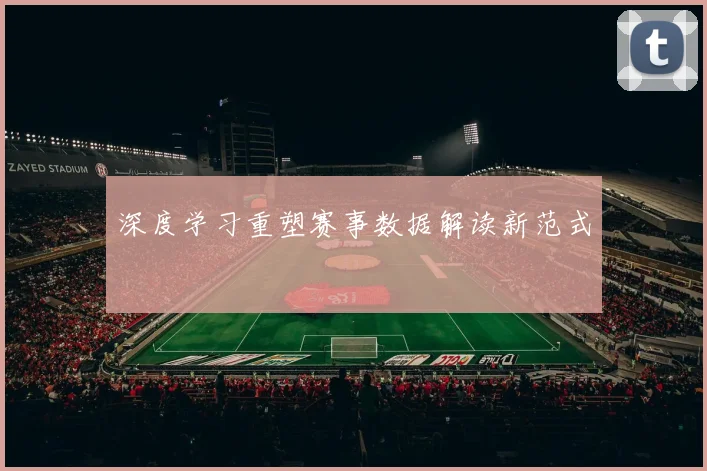 深度学习重塑赛事数据解读新范式