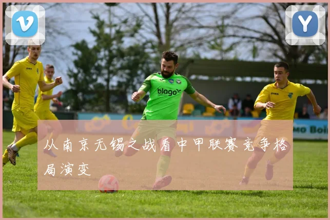 从南京无锡之战看中甲联赛竞争格局演变