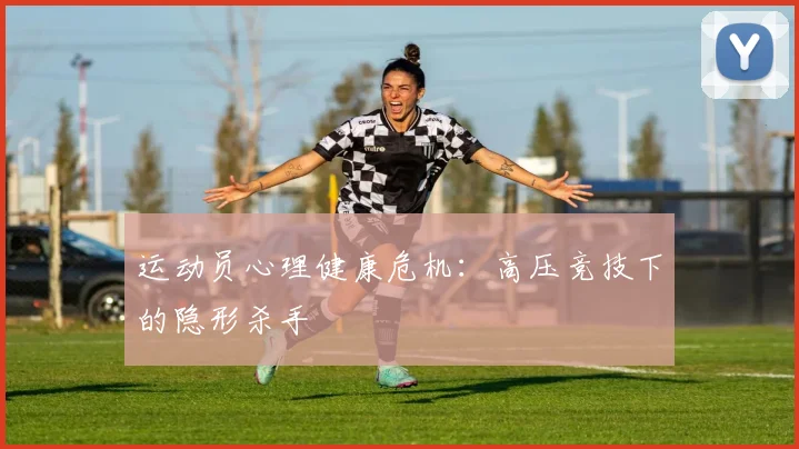 运动员心理健康危机：高压竞技下的隐形杀手