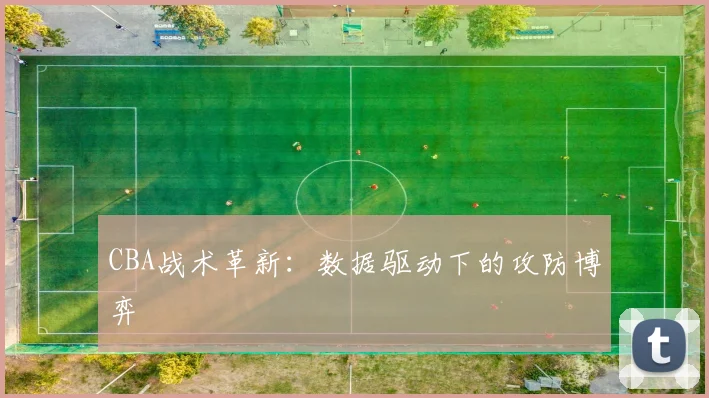 CBA战术革新：数据驱动下的攻防博弈